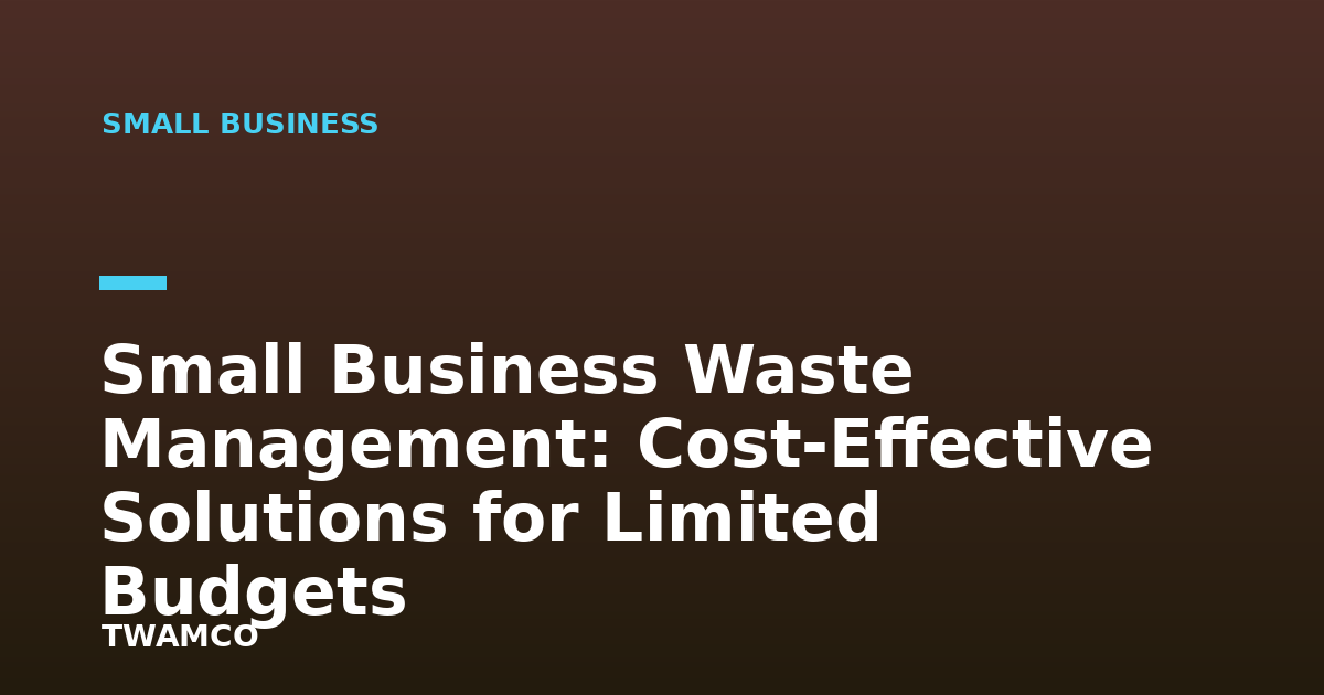 Small Business Waste Management: Cost-Effective Solutions for Limited Budgets